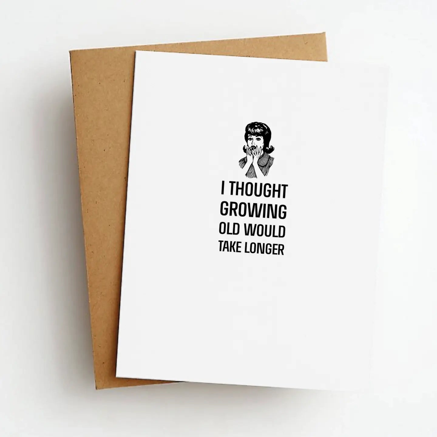 I thought growing old would take longer. Card.