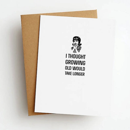 I thought growing old would take longer. Card.